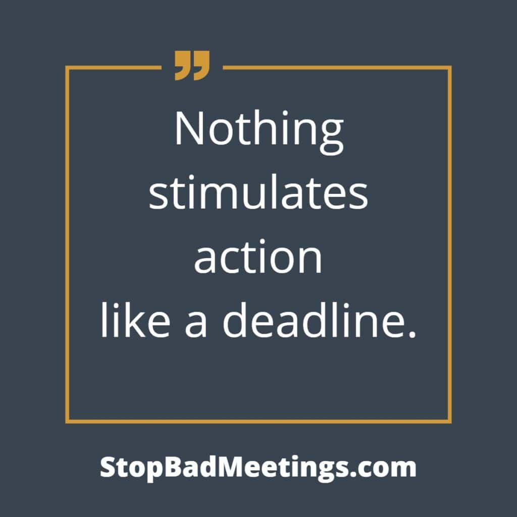 Nothing stimulates action like a deadline.