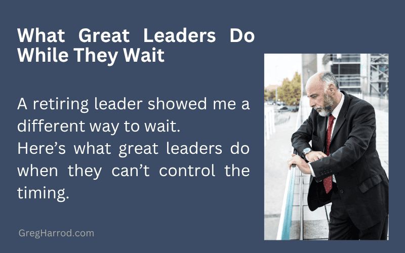 What Great Leaders Do While They Wait.