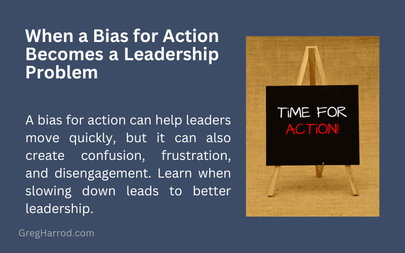 When a Bias for Action Becomes a Leadership Problem